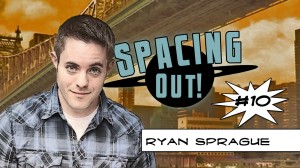 Ryan Sprague on Spacing Out!